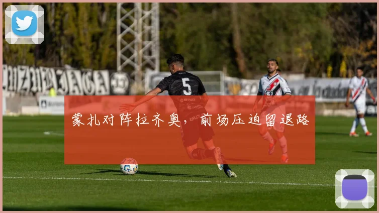 蒙扎对阵拉齐奥,前场压迫留退路